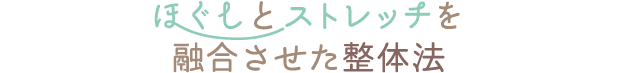 ほぐしとストレッチを融合させた整体法