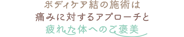 ボディケア結の施術は痛みに対するアプローチと疲れた体へのご褒美